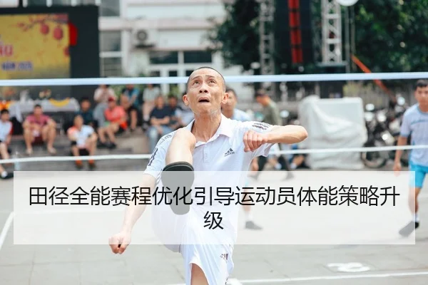 田径全能赛程优化引导运动员体能策略升级